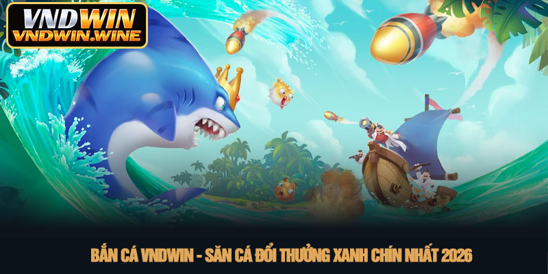 Bắn cá VNDWIN - Săn cá đổi thưởng xanh chín nhất 2026 1 Bắn cá VNDWIN - Săn cá đổi thưởng xanh chín nhất 2026