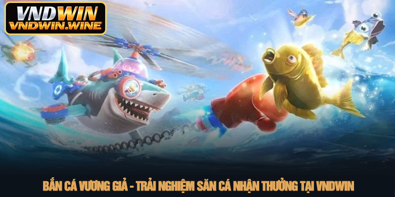Bắn cá vương giả - Trải nghiệm săn cá nhận thưởng tại VNDWIN 4 Bắn cá vương giả - Trải nghiệm săn cá nhận thưởng tại VNDWIN