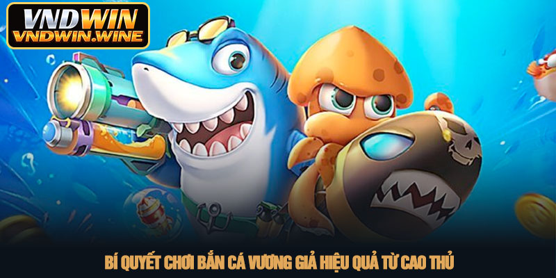Bắn cá vương giả - Trải nghiệm săn cá nhận thưởng tại VNDWIN 3 Bí quyết chơi Bắn cá vương giả hiệu quả từ cao thủ