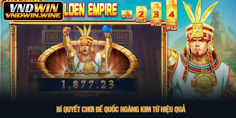 Slot Đế quốc hoàng kim - Săn kho báu Inca hấp dẫn tại VNDWIN 3 Bí quyết chơi Đế quốc hoàng kim từ hiệu quả