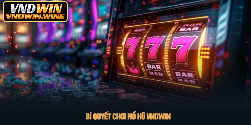 Nổ hũ VNDWIN - Trải nghiệm quay hũ đổi thưởng đỉnh cao 2026 3 Bí quyết chơi Nổ hũ VNDWIN
