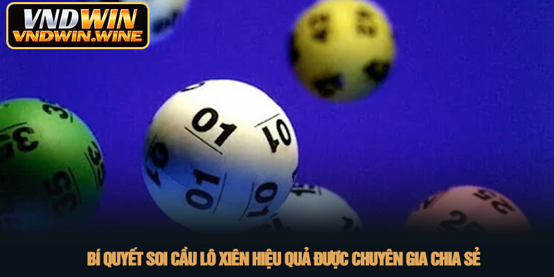Cách chơi lô xiên - Chiến lược nuôi xiên hiệu quả tại VNDWIN 3 Bí quyết soi cầu lô xiên hiệu quả được chuyên gia chia sẻ