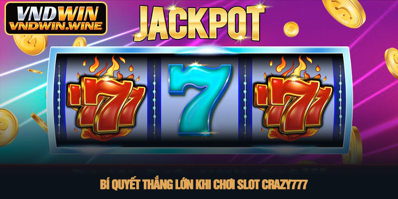 Slot Crazy777 - Khám phá sảnh nổ hũ VNDWIN đỉnh cao 2026 4 Bí quyết thắng lớn khi chơi Slot Crazy777
