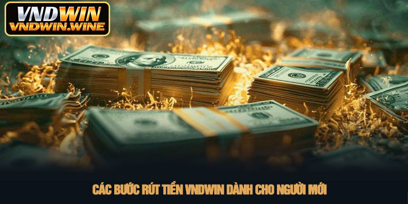 Rút tiền VNDWIN - Hướng dẫn giao dịch siêu tốc năm 2026 2 Các bước rút tiền VNDWIN dành cho người mới