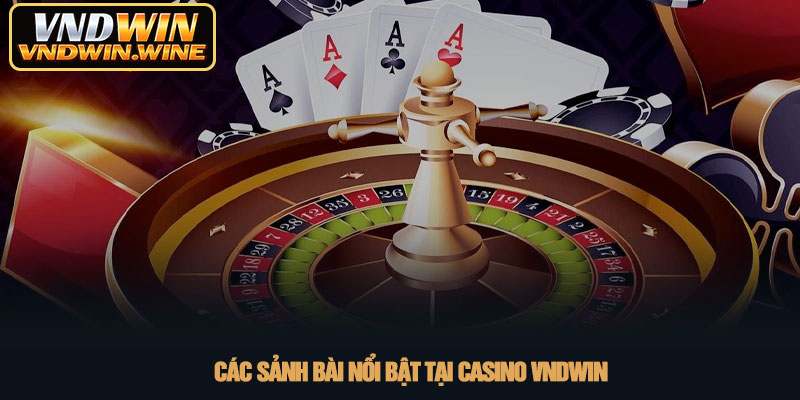 Casino VNDWIN - Sòng bài trực tuyến đẳng cấp quốc tế 2026 3 Các sảnh bài nổi bật tại Casino VNDWIN