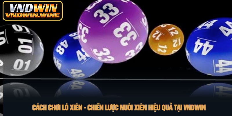 Cách chơi lô xiên - Chiến lược nuôi xiên hiệu quả tại VNDWIN 3 Cách chơi lô xiên - Chiến lược nuôi xiên hiệu quả tại VNDWIN