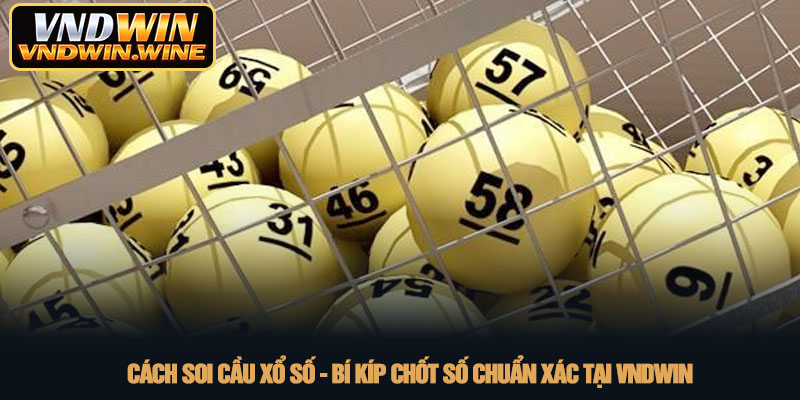 Cách soi cầu xổ số - Bí kíp chốt số chuẩn xác tại VNDWIN 4 Cách soi cầu xổ số - Bí kíp chốt số chuẩn xác tại VNDWIN