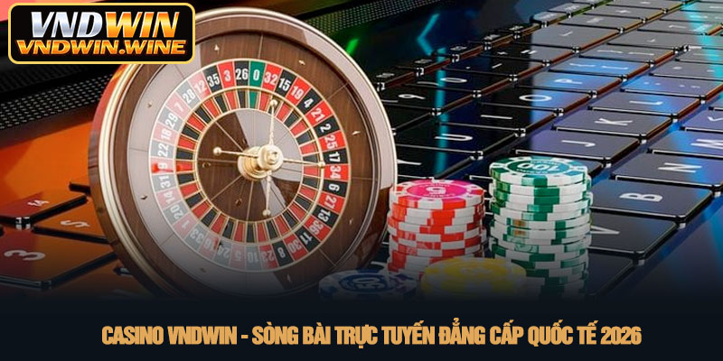 Casino VNDWIN - Sòng bài trực tuyến đẳng cấp quốc tế 2026 1 Casino VNDWIN - Sòng bài trực tuyến đẳng cấp quốc tế 2026