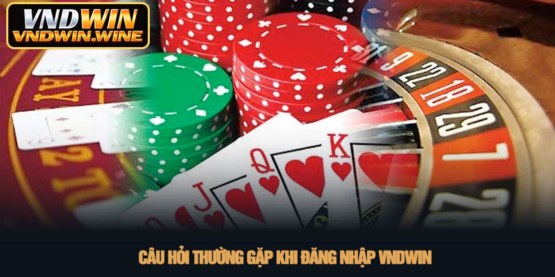 Đăng nhập VNDWIN - Trải nghiệm cá cược đẳng cấp nhất 2026 4 Câu hỏi thường gặp khi đăng nhập VNDWIN