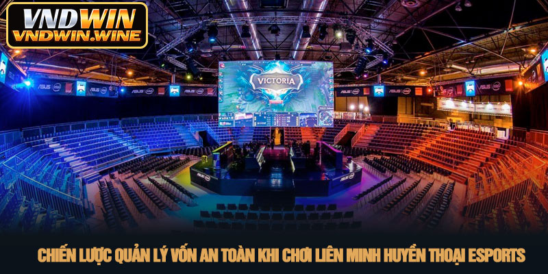 Liên minh huyền thoại esports - Đỉnh cao cá cược tại VNDWIN 4 Chiến lược quản lý vốn an toàn khi chơi Liên Minh Huyền Thoại Esports