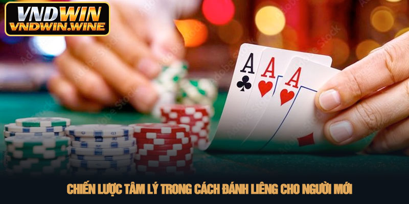 Cách đánh liêng cho người mới - Bí kíp hốt bạc tại VNDWIN 3 Chiến lược tâm lý trong cách đánh liêng cho người mới