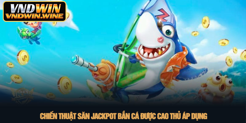 Jackpot Bắn cá - Chiến thuật săn boss và hũ vàng tại VNDWIN 3 Chiến thuật săn Jackpot Bắn cá được cao thủ áp dụng