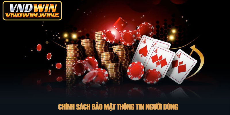 Điều khoản điều kiện - Quy định cá cược an toàn tại VNDWIN 3 Chính sách bảo mật thông tin người dùng