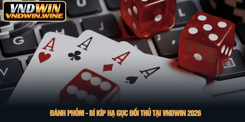 Đánh phỏm - Bí kíp hạ gục đối thủ tại VNDWIN 2026 1 Đánh phỏm - Bí kíp hạ gục đối thủ tại VNDWIN 2026