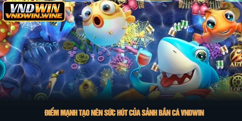 Bắn cá VNDWIN - Săn cá đổi thưởng xanh chín nhất 2026 2 Điểm mạnh tạo nên sức hút của sảnh bắn cá VNDWIN