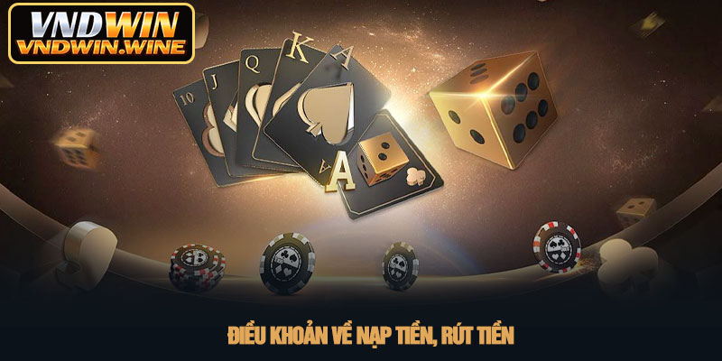 Điều khoản điều kiện - Quy định cá cược an toàn tại VNDWIN 2 Điều khoản về nạp tiền, rút tiền