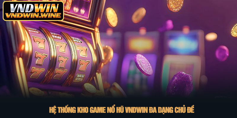 Nổ hũ VNDWIN - Trải nghiệm quay hũ đổi thưởng đỉnh cao 2026 2 Hệ thống kho game Nổ hũ VNDWIN đa dạng chủ đề