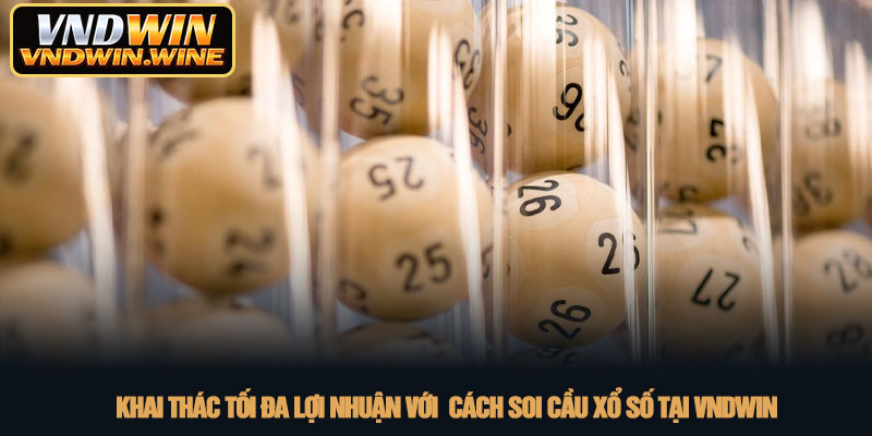 Cách soi cầu xổ số - Bí kíp chốt số chuẩn xác tại VNDWIN 4 Khai thác tối đa lợi nhuận với soi cầu xổ số tại VNDWIN