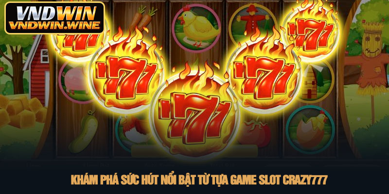Slot Crazy777 - Khám phá sảnh nổ hũ VNDWIN đỉnh cao 2026 2 Khám phá sức hút nổi bật từ tựa game Slot Crazy777