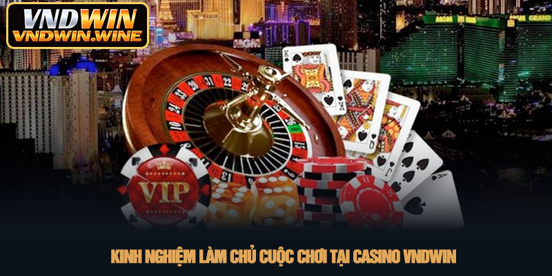 Casino VNDWIN - Sòng bài trực tuyến đẳng cấp quốc tế 2026 4 Kinh nghiệm làm chủ cuộc chơi tại Casino VNDWIN