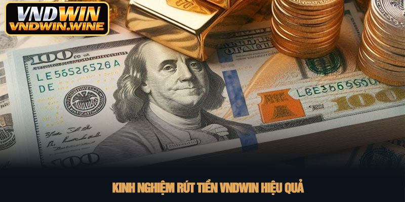 Rút tiền VNDWIN - Hướng dẫn giao dịch siêu tốc năm 2026 4 Kinh nghiệm rút tiền VNDWIN hiệu quả
