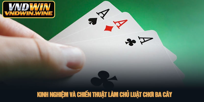 Luật chơi ba cây - Bí quyết chiến thắng tại nhà cái VNDWIN 4 Kinh nghiệm và chiến thuật làm chủ luật chơi ba cây