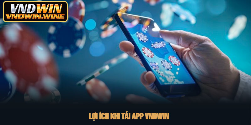 Tải app VNDWIN - Trải nghiệm cá cược đỉnh cao năm 2026 2 Lợi ích khi tải app VNDWIN