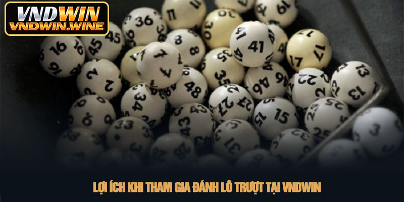 Đánh lô trượt - Kinh nghiệm thực chiến tại VNDWIN 4 Lợi ích khi tham gia đánh lô trượt tại VNDWIN