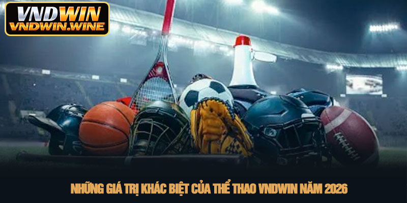Thể thao VNDWIN - Đỉnh cao cá cược trực tuyến 2026 2 Những giá trị khác biệt của Thể thao VNDWIN năm 2026