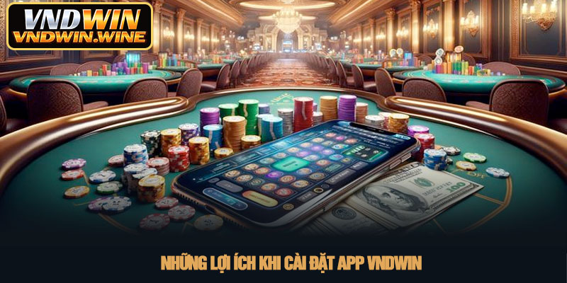 Tải app VNDWIN - Trải nghiệm cá cược đỉnh cao năm 2026 4 Những lợi ích khi cài đặt app VNDWIN