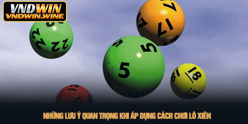 Cách chơi lô xiên - Chiến lược nuôi xiên hiệu quả tại VNDWIN 4 Những lưu ý quan trọng khi áp dụng cách chơi lô xiên