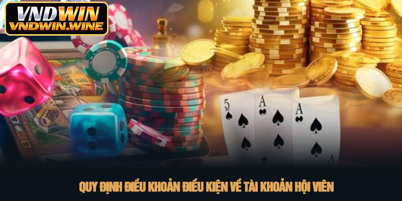 Điều khoản điều kiện - Quy định cá cược an toàn tại VNDWIN 1 Quy định điều khoản điều kiện về tài khoản hội viên