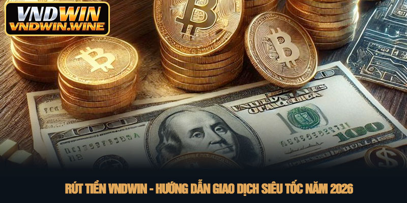 Rút tiền VNDWIN - Hướng dẫn giao dịch siêu tốc năm 2026 1 Rút tiền VNDWIN - Hướng dẫn giao dịch siêu tốc năm 2026