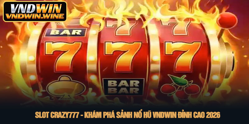 Slot Crazy777 - Khám phá sảnh nổ hũ VNDWIN đỉnh cao 2026 8 Slot Crazy777 - Khám phá sảnh nổ hũ VNDWIN đỉnh cao 2026
