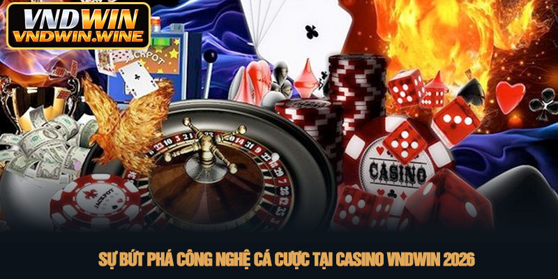 Casino VNDWIN - Sòng bài trực tuyến đẳng cấp quốc tế 2026 2 Sự bứt phá công nghệ cá cược tại Casino VNDWIN 2026
