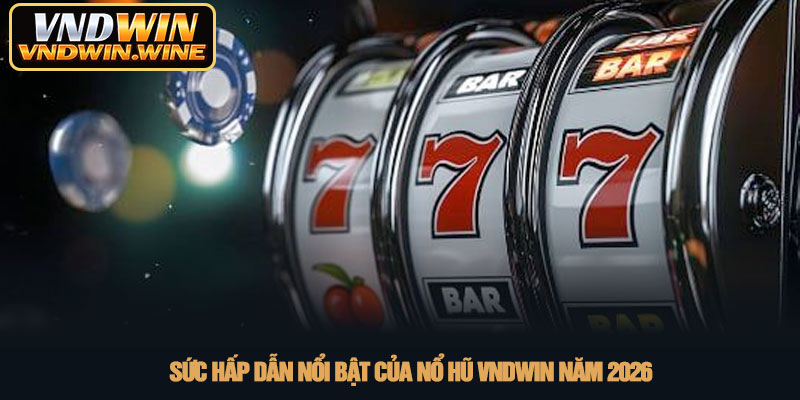 Nổ hũ VNDWIN - Trải nghiệm quay hũ đổi thưởng đỉnh cao 2026 1 Sức hấp dẫn nổi bật của Nổ hũ VNDWIN năm 2026