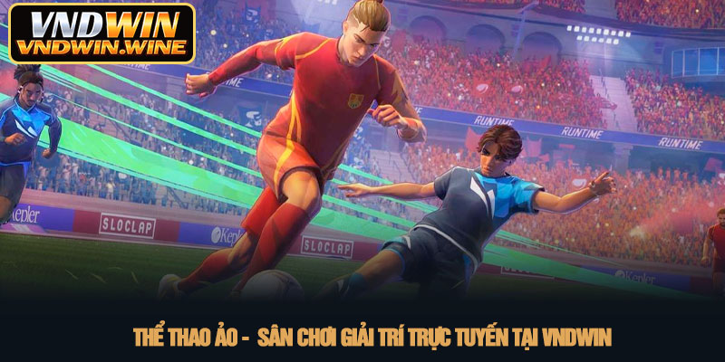 Thể thao ảo - Sân chơi giải trí trực tuyến tại VNDWIN 9 Thể thao ảo - Sân chơi giải trí trực tuyến tại VNDWIN