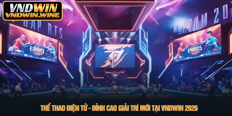 Thể thao điện tử - Đỉnh cao giải trí mới tại VNDWIN 2026 2 Thể thao điện tử - Đỉnh cao giải trí mới tại VNDWIN 2026