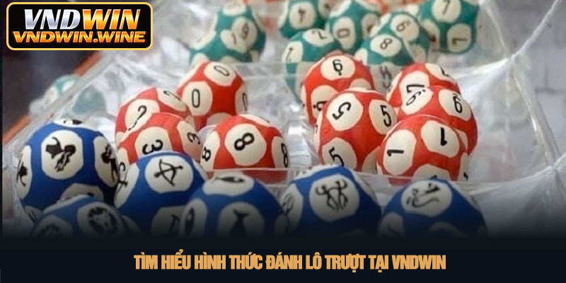 Đánh lô trượt - Kinh nghiệm thực chiến tại VNDWIN 2 Tìm hiểu hình thức đánh lô trượt tại VNDWIN