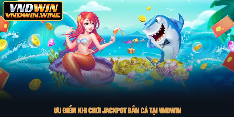Jackpot Bắn cá - Chiến thuật săn boss và hũ vàng tại VNDWIN 4 Ưu điểm khi chơi Jackpot Bắn cá tại VNDWIN