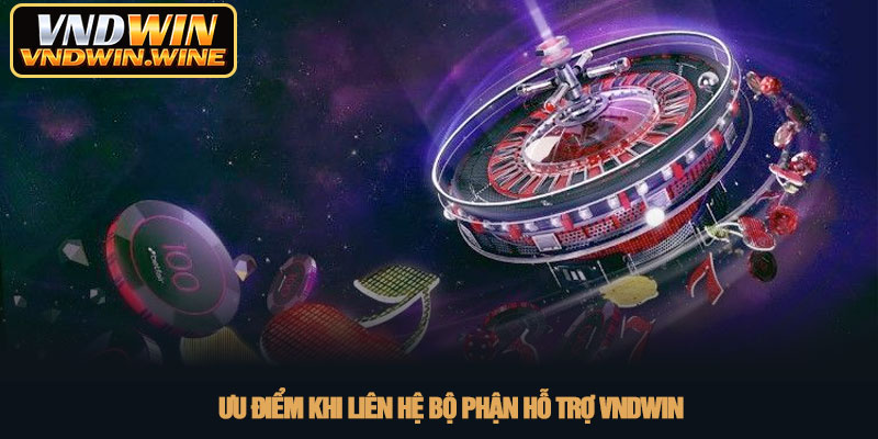 Liên hệ VNDWIN - Giải đáp hỗ trợ người chơi nhanh nhất 2026 3 Ưu điểm khi liên hệ bộ phận hỗ trợ VNDWIN