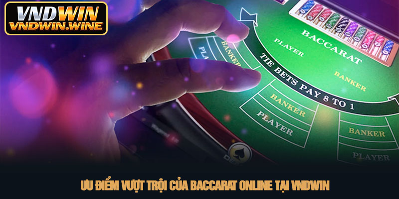 Baccarat online - Game bài đổi thưởng hấp dẫn tại VNDWIN 2 Ưu điểm vượt trội của baccarat online tại VNDWIN